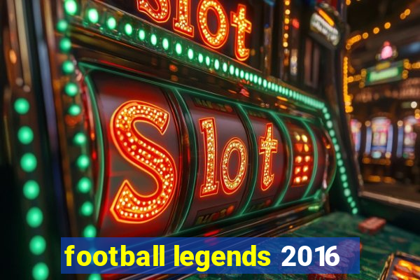 football legends 2016